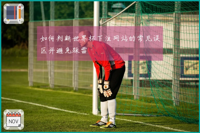 如何判断世界杯下注网站的常见误区并避免踩雷